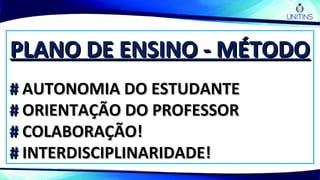 PLANO DE ENSINO - MÉTODOPLANO DE ENSINO - MÉTODO
## AUTONOMIA DO ESTUDANTEAUTONOMIA DO ESTUDANTE
## ORIENTAÇÃO DO PROFESSORORIENTAÇÃO DO PROFESSOR
## COLABORAÇÃO!COLABORAÇÃO!
## INTERDISCIPLINARIDADE!INTERDISCIPLINARIDADE!
 