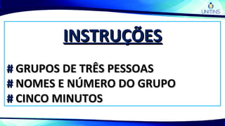 INSTRUÇÕESINSTRUÇÕES
## GRUPOS DE TRÊS PESSOASGRUPOS DE TRÊS PESSOAS
## NOMES E NÚMERO DO GRUPONOMES E NÚMERO DO GRUPO
## CINCO MINUTOSCINCO MINUTOS
 