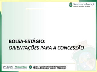 BOLSA-ESTÁGIO:
ORIENTAÇÕES PARA A CONCESSÃO
 