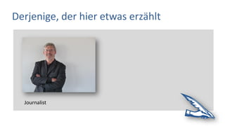 Derjenige, der hier etwas erzählt
Journalist
 
