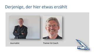 Derjenige, der hier etwas erzählt
Journalist Trainer & Coach
 