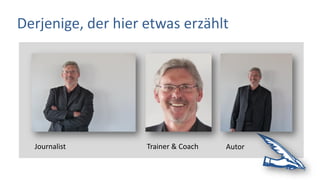 Derjenige, der hier etwas erzählt
Journalist Trainer & Coach Autor
 
