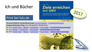 Ich und Bücher
Print bei lulu.de
Durchschnittliche Kundenbewertung: 5.0 von 5 Sternen 2 Kundenrezensionen
Amazon Bestseller-Rang: #12.333 Bezahlt in Kindle-Shop
Nr. 26 in Kindle-Shop > eBooks > Fachbücher > Psychologie > Persönlichkeitspsychologie
Nr. 33 in Bücher > Fachbücher > Psychologie > Persönlichkeitspsychologie
Nr. 38 in Kindle-Shop > eBooks > Fachbücher > Psychologie > Angewandte Psychologie
 