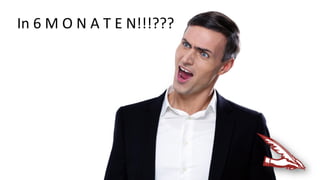 In 6 M O N A T E N!!!???
 