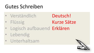 Gutes Schreiben
• Verständlich Deutsch!
• Flüssig Kurze Sätze
• Logisch aufbauend Erklären
• Lebendig
• Unterhaltsam
 