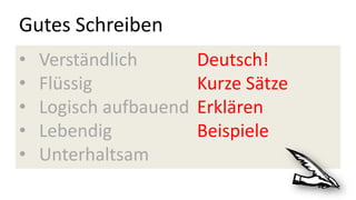Gutes Schreiben
• Verständlich Deutsch!
• Flüssig Kurze Sätze
• Logisch aufbauend Erklären
• Lebendig Beispiele
• Unterhaltsam
 