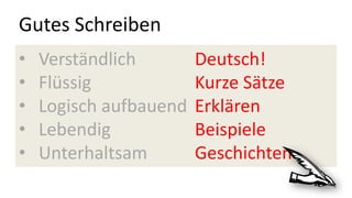 Gutes Schreiben
• Verständlich Deutsch!
• Flüssig Kurze Sätze
• Logisch aufbauend Erklären
• Lebendig Beispiele
• Unterhaltsam Geschichten
 