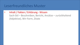 Leserfreundliches Muster
• Inhalt / Fakten / Erklärung - Wissen
Sach-Stil – Beschreiben, Bericht, Ansätze – zurückhaltend
(Adjektive), Wir-Form, Zitate
 