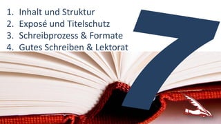 1. Inhalt und Struktur
2. Exposé und Titelschutz
3. Schreibprozess & Formate
4. Gutes Schreiben & Lektorat
 