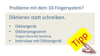Probleme mit dem 10-Fingersystem?
Diktieren statt schreiben.
• Diktiergerät
• Diktierprogramm
Dragon Naturally Speaking
• Interview mit Diktiergerät
 