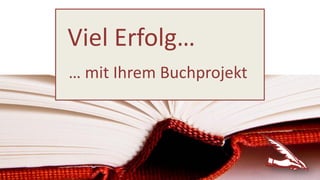 Viel Erfolg…
… mit Ihrem Buchprojekt
 