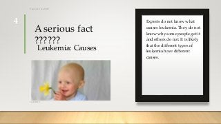 Leukemia: Causes
Experts do not know what
causes leukemia. They do not
know why some people get it
and others do not. It is likely
that the different types of
leukemia have different
causes.
A serious fact
??????
12/8/2019
Tanveer Tara SUIT
4
 