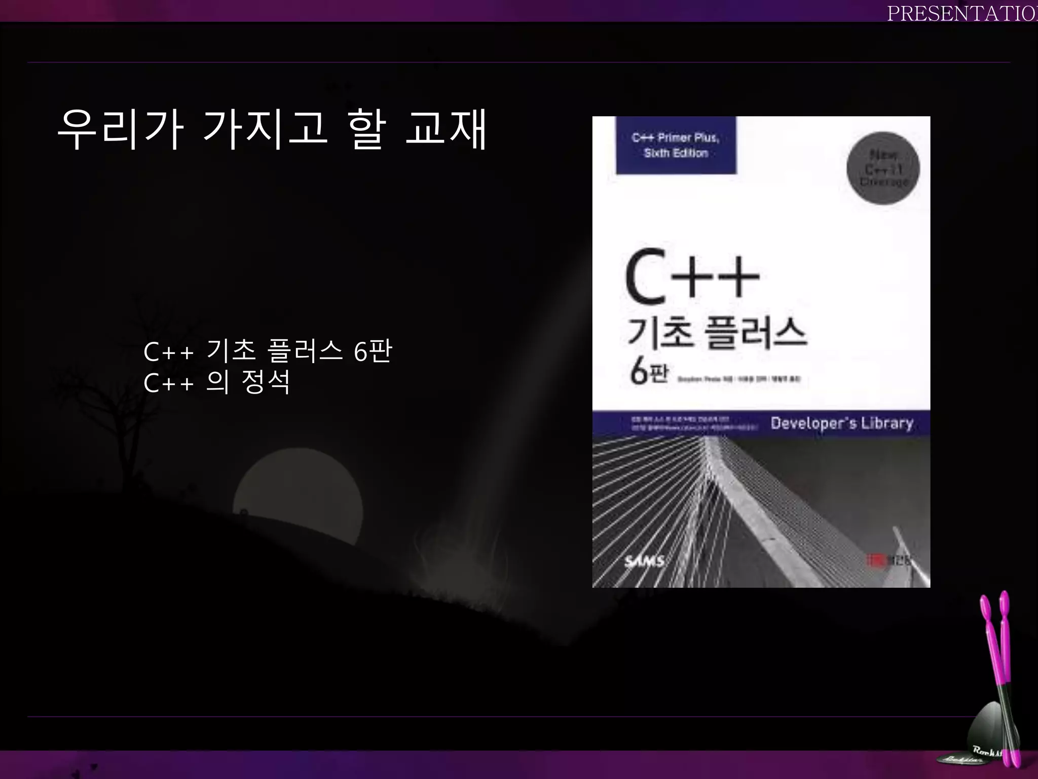 우리가 가지고 할 교재
C++ 기초 플러스 6판
C++ 의 정석
 