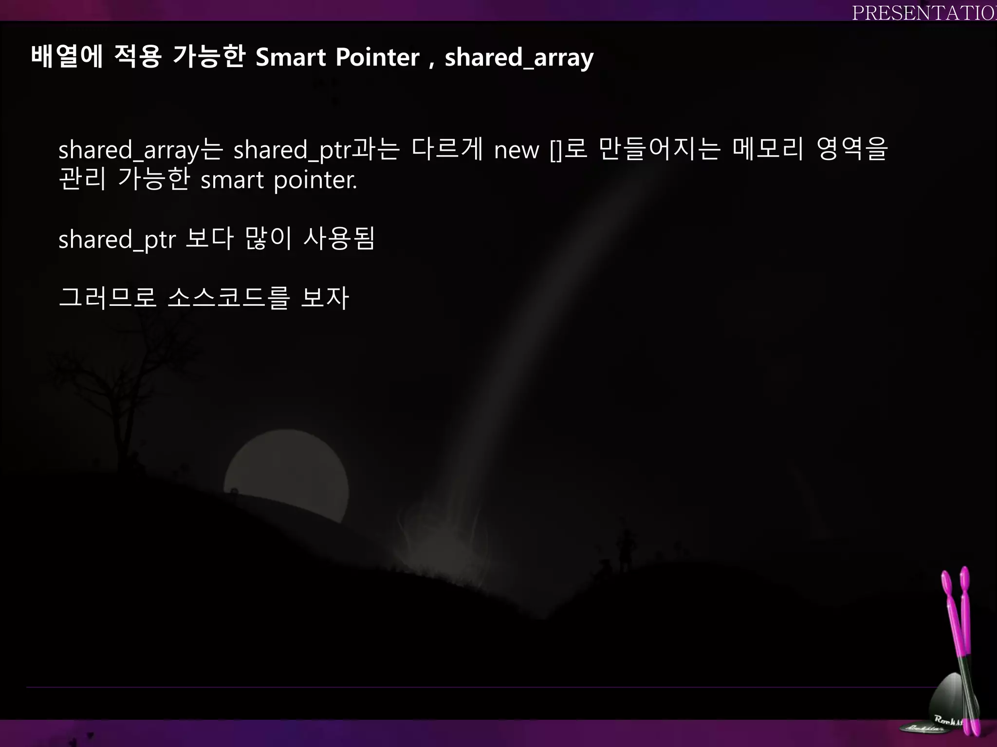 배열에 적용 가능한 Smart Pointer , shared_array
shared_array는 shared_ptr과는 다르게 new []로 만들어지는 메모리 영역을
관리 가능한 smart pointer.
shared_ptr 보다 많이 사용됨
그러므로 소스코드를 보자
 