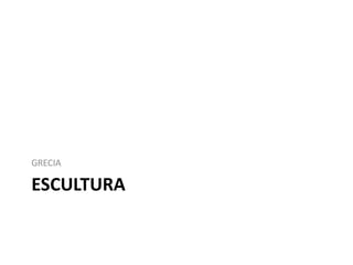 GRECIA 
ESCULTURA 
 