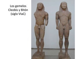 Los gemelos 
Cleobis y Bitón 
(siglo VIaC) 
 
