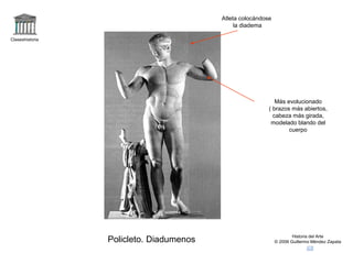 Claseshistoria 
Atleta colocándose 
Más evolucionado 
( brazos más abiertos, 
cabeza más girada, 
modelado blando del 
cuerpo 
Historia del Arte 
la diadema 
© 2006 Guillermo Méndez Zapata Policleto. Diadumenos 
 
