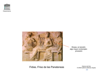 Claseshistoria 
Dioses, en tamaño 
algo mayor contemplan 
procesión 
Historia del Arte 
© 2006 Guillermo Méndez Zapata Fidias. Friso de las Panateneas 
 