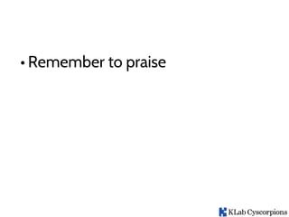 • Remember to praise
 
