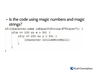• Is the code using magic numbers and magic
strings?
 
