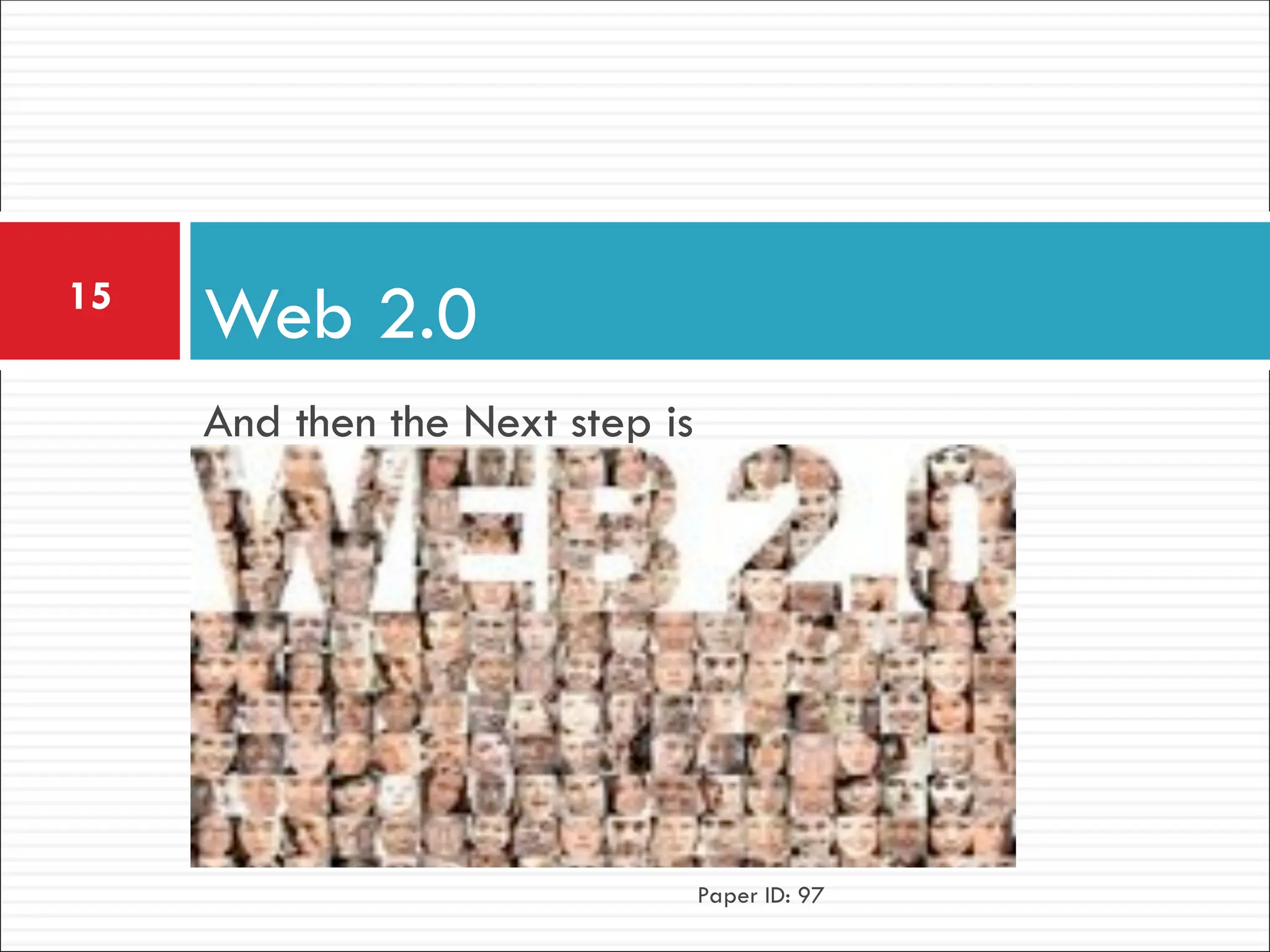 And then the Next step is
Web 2.0
Paper ID: 97
15
 