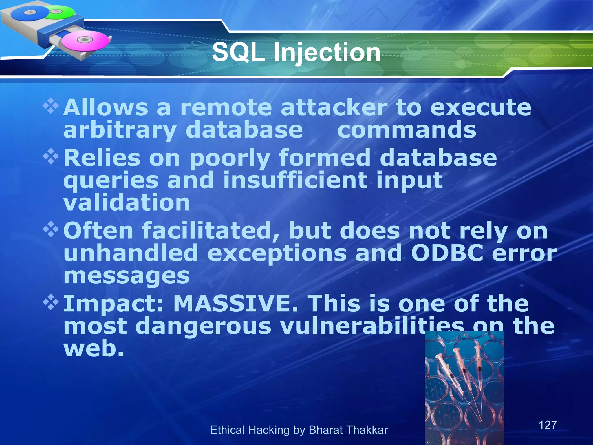 SQL Injection Allows a remote attacker to execute arbitrary database  commands Relies on poorly formed database queries and insufficient input validation Often facilitated, but does not rely on unhandled exceptions and ODBC error messages Impact: MASSIVE. This is one of the most dangerous vulnerabilities on the web. 