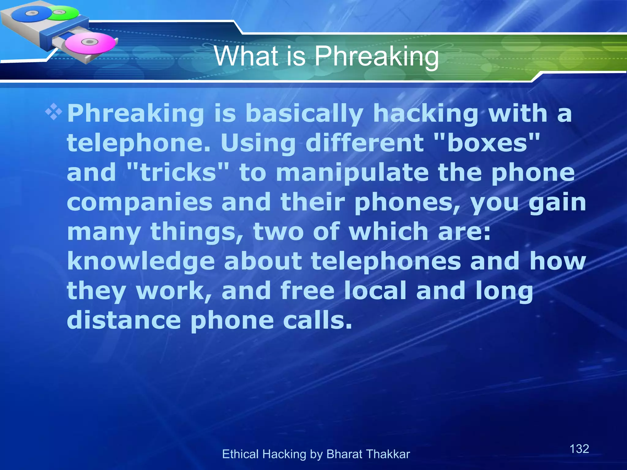 What is Phreaking Phreaking is basically hacking with a telephone. Using different &quot;boxes&quot; and &quot;tricks&quot; to manipulate the phone companies and their phones, you gain many things, two of which are: knowledge about telephones and how they work, and free local and long distance phone calls.  
