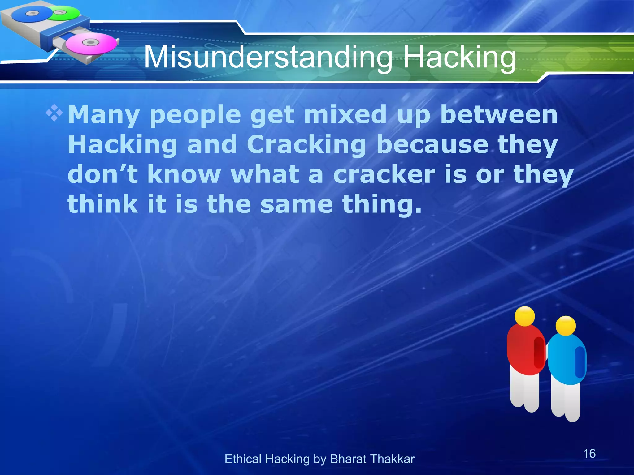 Misunderstanding Hacking Many people get mixed up between Hacking and Cracking because they don’t know what a cracker is or they think it is the same thing. 