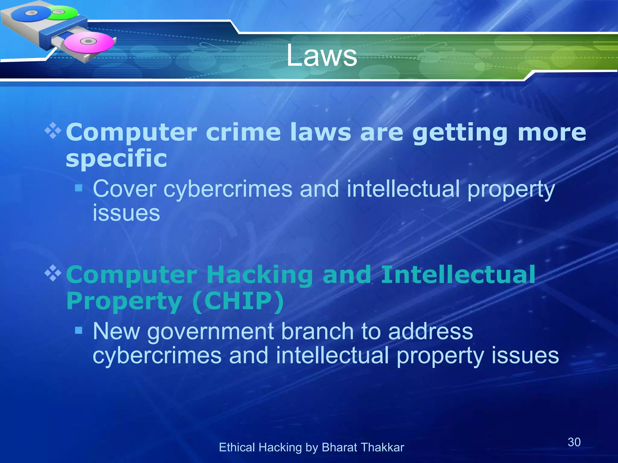 Laws Computer crime laws are getting more specific Cover cybercrimes and intellectual property issues Computer Hacking and Intellectual Property (CHIP) New government branch to address cybercrimes and intellectual property issues 