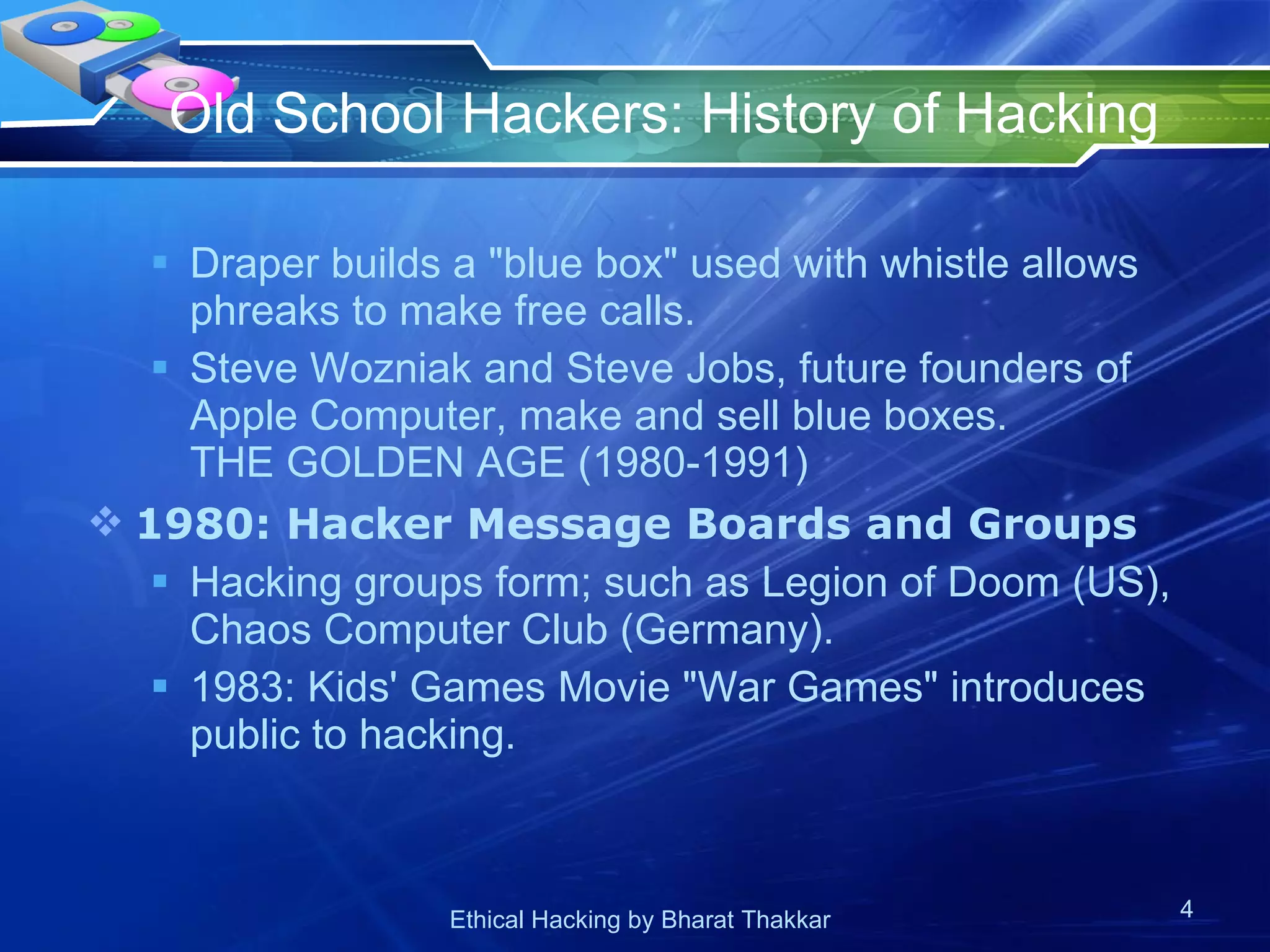 Old School Hackers: History of Hacking  Draper builds a &quot;blue box&quot; used with whistle allows phreaks to make free calls. Steve Wozniak and Steve Jobs, future founders of Apple Computer, make and sell blue boxes. THE GOLDEN AGE (1980-1991) 1980: Hacker Message Boards and Groups Hacking groups form; such as Legion of Doom (US), Chaos Computer Club (Germany). 1983: Kids' Games Movie &quot;War Games&quot; introduces public to hacking. 