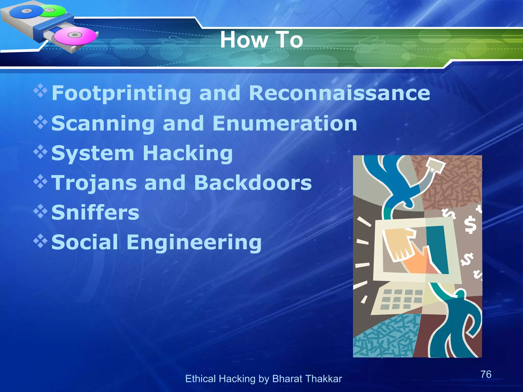 How To Footprinting and Reconnaissance   Scanning and Enumeration System Hacking Trojans and Backdoors Sniffers Social Engineering 