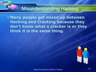 Misunderstanding Hacking Many people get mixed up between Hacking and Cracking because they don’t know what a cracker is or they think it is the same thing. 