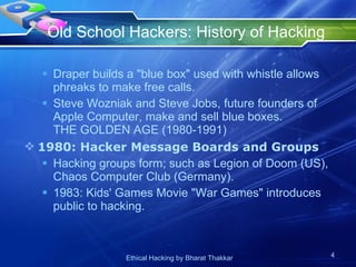 Old School Hackers: History of Hacking  Draper builds a &quot;blue box&quot; used with whistle allows phreaks to make free calls. Steve Wozniak and Steve Jobs, future founders of Apple Computer, make and sell blue boxes. THE GOLDEN AGE (1980-1991) 1980: Hacker Message Boards and Groups Hacking groups form; such as Legion of Doom (US), Chaos Computer Club (Germany). 1983: Kids' Games Movie &quot;War Games&quot; introduces public to hacking. 
