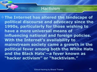 Hactivism The Internet has altered the landscape of political discourse and advocacy since the 1990s, particularly for those wishing to have a more universal means of influencing national and foreign policies. With the Internet’s availability to mainstream society came a growth in the political fever among both the White Hats and the Black Hats'—a fever known as “hacker activism” or “hacktivism.” 