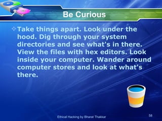 Be Curious Take things apart. Look under the hood. Dig through your system directories and see what's in there. View the files with hex editors. Look inside your computer. Wander around computer stores and look at what's there.  