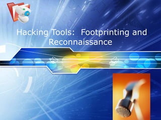 Hacking Tools:  Footprinting and Reconnaissance   