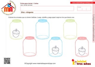 Fecha:
www.materialdeaprendizaje.com
Ficha para inicial - 3 años
Autor: Jenniffer Germosen
Uno - ninguno
MATERI
AL
DEAPRENDIZ
A
A
L
J
E
E
U
-
C
PS AE PAY SR ,A HGO
Lógicomatemática
©Copyright www.materialdeaprendizaje.com
Colorea los envases que no tienen bellotas. Luego, abolilla y pega papel crepé en los que tienen una.
 