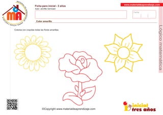 Fecha:
www.materialdeaprendizaje.com
Ficha para inicial - 3 años
Autor: Jenniffer Germosen
Color amarillo
MATERI
AL
DEAPRENDIZ
A
A
L
J
E
E
U
-
C
PS AE PAY SR ,A HGO
Lógicomatemática
©Copyright www.materialdeaprendizaje.com
Colorea con crayolas todas las ﬂores amarillas.
 