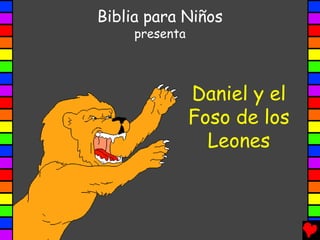 Biblia para Niños
     presenta



                Daniel y el
                Foso de los
                  Leones
 