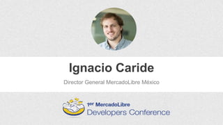 Ignacio Caride
Director General MercadoLibre México
 