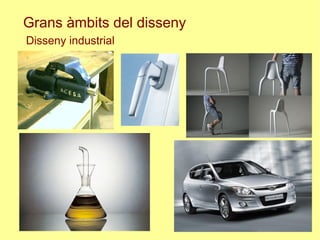 Grans àmbits del disseny
Disseny industrial
 