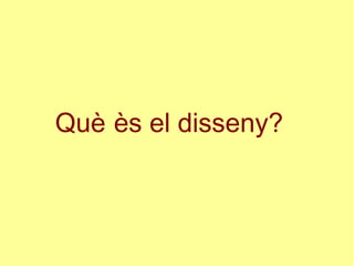 Què ès el disseny?
 