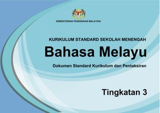 i
Bahasa Melayu
Tingkatan 3
Dokumen Standard Kurikulum dan Pentaksiran
KURIKULUM STANDARD SEKOLAH MENENGAH
 