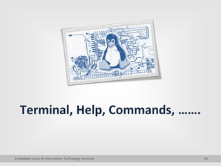 18
Terminal, Help, Commands, …….
Embedded Linux @ Information Technology Institute
 