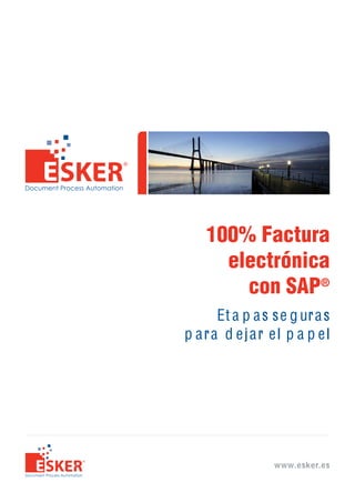 100% Factura
      electrónica
        con SAP®
     Et a p a s s e g ur a s
p ara d ejar el p a p el




                 www.esker.es
 