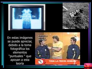 En estas imágenes
se puede apreciar,
debido a la toma
fotográfica los
elementos
“puntuales “ que
apoyan a esta
teoría
 