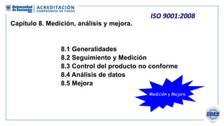 ISO 9001:2008
Capítulo 8. Medición, análisis y mejora.
Planificar e implementar procesos de seguimiento, medición, análisi...