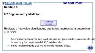 ISO 9001:2008
Capítulo 8.
8.2 Seguimiento y Medición.
Aplicar métodos de seguimiento de los procesos (productivos,
comerci...