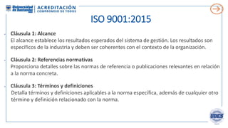 ISO 9001:2015
 Cláusula 4: Contexto de la organización
Determina por qué la organización está donde está. Como parte de l...