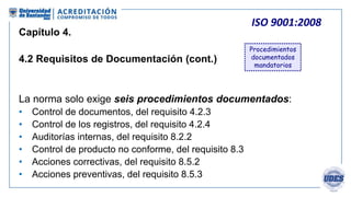 ISO 9001:2008
Capítulo 4.
4.2 Requisitos de Documentación (cont.)
• Establecer el alcance del SGC
• Establecer las exclusi...